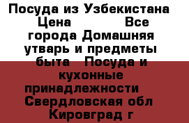 Посуда из Узбекистана › Цена ­ 1 000 - Все города Домашняя утварь и предметы быта » Посуда и кухонные принадлежности   . Свердловская обл.,Кировград г.